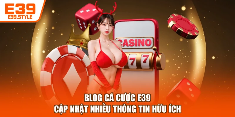 Blog cá cược E39 cập nhật nhiều thông tin hữu ích