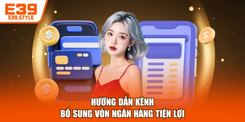 Hướng dẫn kênh bổ sung vốn ngân hàng tiện lợi