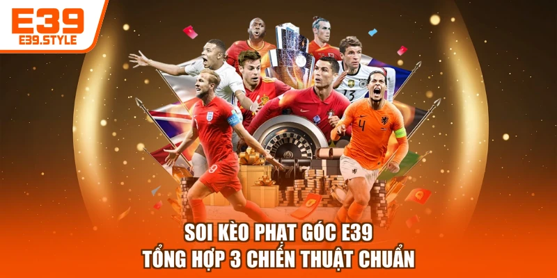 Soi Kèo Phạt Góc E39 - Tổng Hợp 3 Chiến Thuật Chuẩn