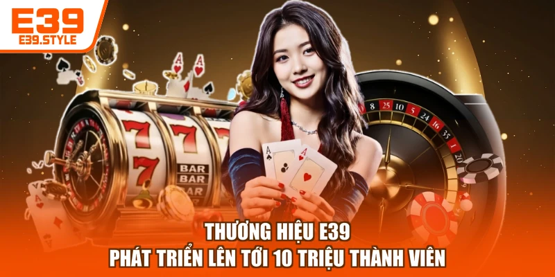 Thương hiệu E39 phát triển lên tới 10 triệu thành viên
